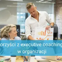 Czym jest executive coaching i jak może zmienić twoje przywództwo